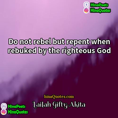 Lailah Gifty Akita Quotes | Do not rebel but repent when rebuked