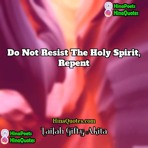 Lailah Gifty Akita Quotes | Do not resist the Holy Spirit, repent.
