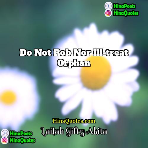 Lailah Gifty Akita Quotes | Do not rob nor ill-treat orphan.
 