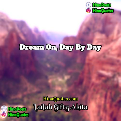Lailah Gifty Akita Quotes | Dream on, day by day.
  