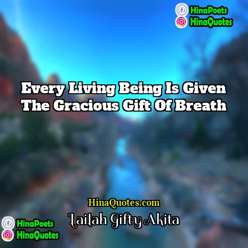 Lailah Gifty Akita Quotes | Every living being is given the gracious