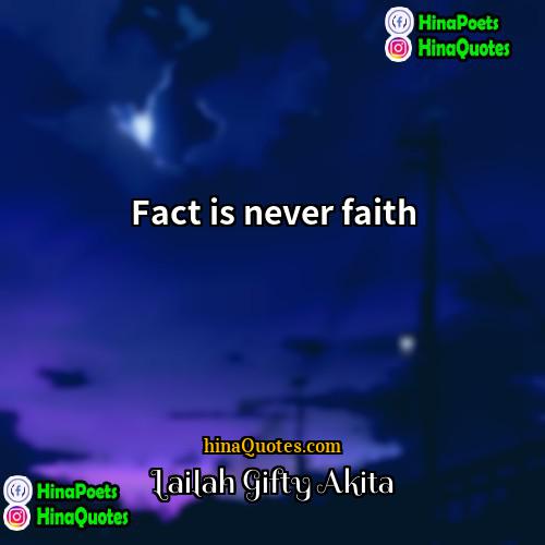 Lailah Gifty Akita Quotes | Fact is never faith.
  