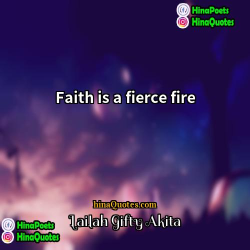 Lailah Gifty Akita Quotes | Faith is a fierce fire.
  