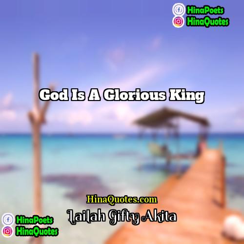 Lailah Gifty Akita Quotes | God is a glorious King.
  