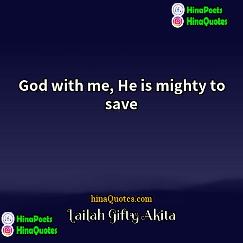 Lailah Gifty Akita Quotes | God with me, He is mighty to