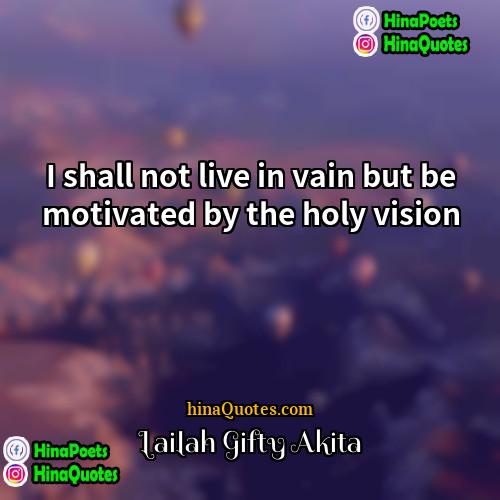 Lailah Gifty Akita Quotes | I shall not live in vain but