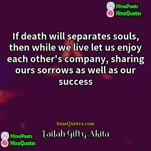 Lailah Gifty Akita Quotes | If death will separates souls, then while