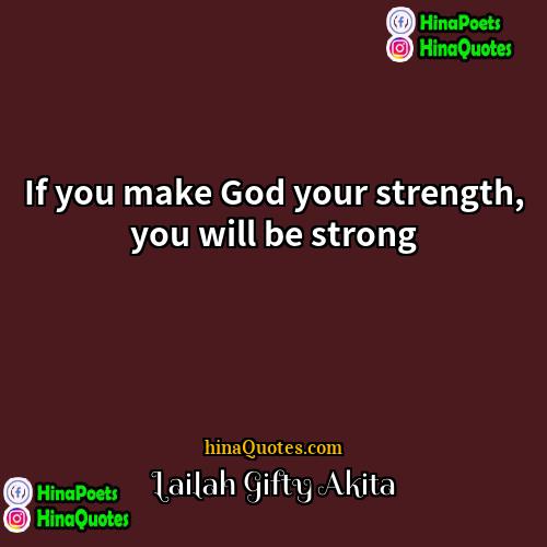 Lailah Gifty Akita Quotes | If you make God your strength, you