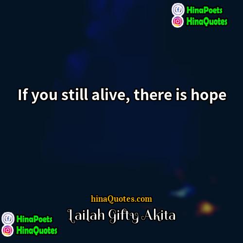 Lailah Gifty Akita Quotes | If you still alive, there is hope.
