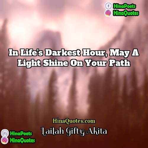 Lailah Gifty Akita Quotes | In life's darkest hour, may a light