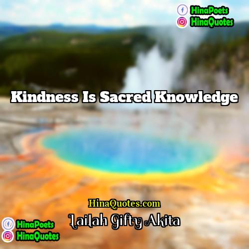 Lailah Gifty Akita Quotes | Kindness is sacred knowledge.
  