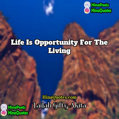 Lailah Gifty Akita Quotes | Life is opportunity for the living.
 
