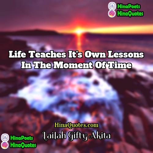 Lailah Gifty Akita Quotes | Life teaches it's own lessons in the