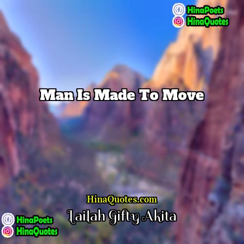 Lailah Gifty Akita Quotes | Man is made to move.
  