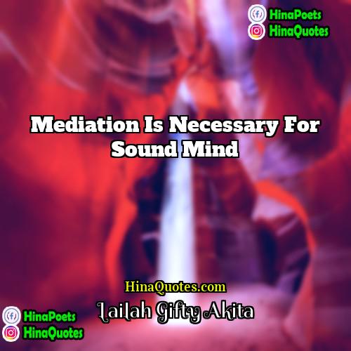 Lailah Gifty Akita Quotes | Mediation is necessary for sound mind.
 