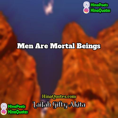 Lailah Gifty Akita Quotes | Men are mortal beings.
  