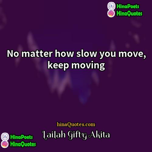 Lailah Gifty Akita Quotes | No matter how slow you move, keep