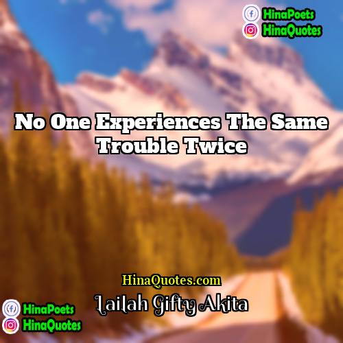 Lailah Gifty Akita Quotes | No one experiences the same trouble twice.
