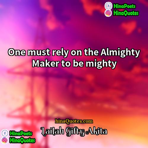 Lailah Gifty Akita Quotes | One must rely on the Almighty Maker