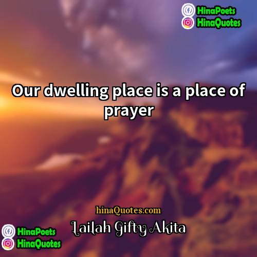 Lailah Gifty Akita Quotes | Our dwelling place is a place of