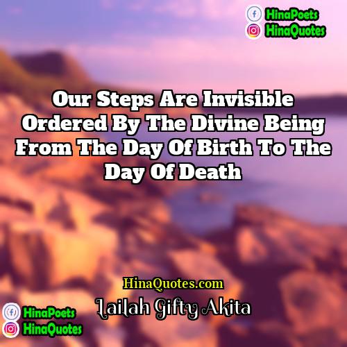 Lailah Gifty Akita Quotes | Our steps are invisible ordered by the