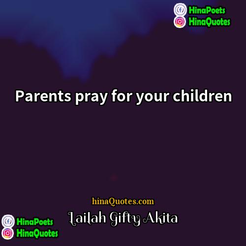 Lailah Gifty Akita Quotes | Parents pray for your children.
  