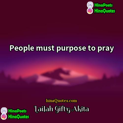 Lailah Gifty Akita Quotes | People must purpose to pray.
  