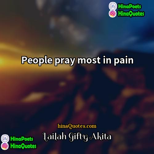 Lailah Gifty Akita Quotes | People pray most in pain.
  