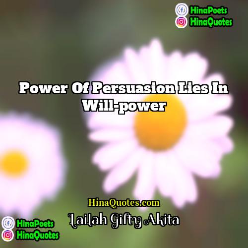 Lailah Gifty Akita Quotes | Power of persuasion lies in will-power.
 