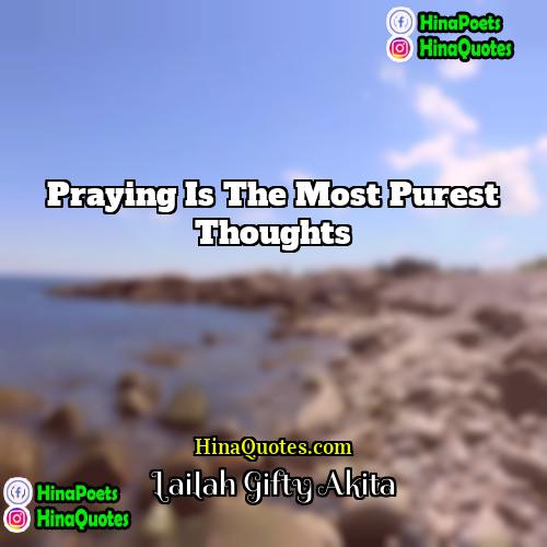 Lailah Gifty Akita Quotes | Praying is the most purest thoughts.
 