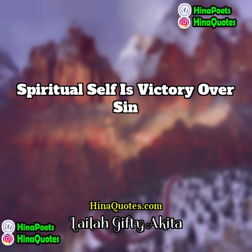 Lailah Gifty Akita Quotes | Spiritual self is victory over sin.
 