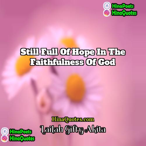 Lailah Gifty Akita Quotes | Still full of hope in the faithfulness