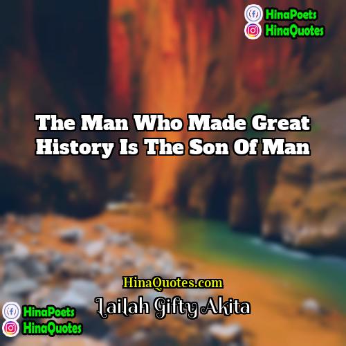 Lailah Gifty Akita Quotes | The man who made great history is