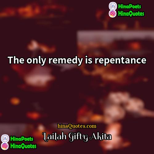 Lailah Gifty Akita Quotes | The only remedy is repentance.
  