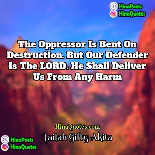 Lailah Gifty Akita Quotes | The oppressor is bent on destruction. But