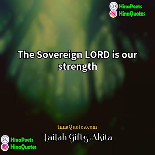 Lailah Gifty Akita Quotes | The Sovereign LORD is our strength.
 
