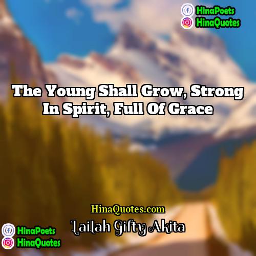 Lailah Gifty Akita Quotes | The young shall grow, strong in spirit,