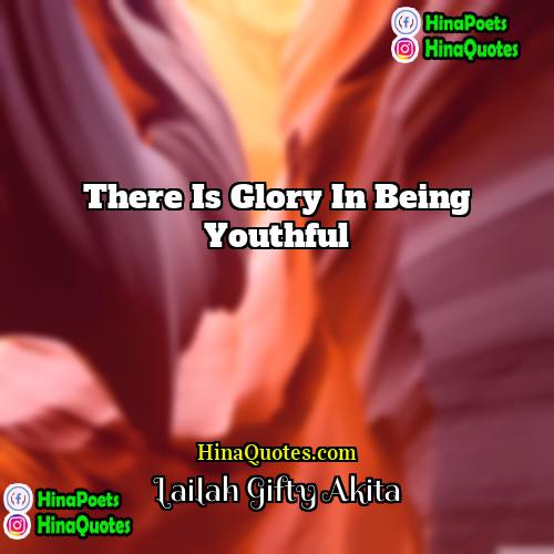 Lailah Gifty Akita Quotes | There is glory in being youthful.
 