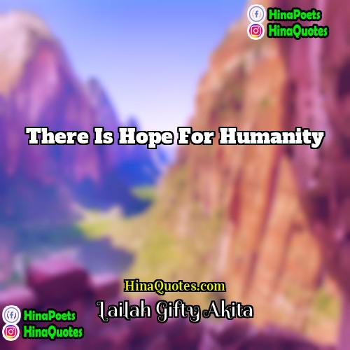 Lailah Gifty Akita Quotes | There is hope for humanity.
  