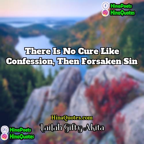 Lailah Gifty Akita Quotes | There is no cure like confession, then