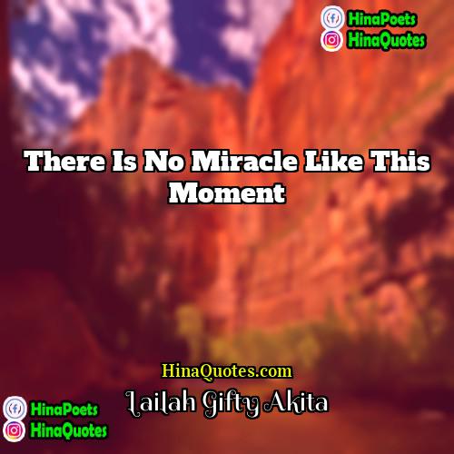 Lailah Gifty Akita Quotes | There is no miracle like this moment.
