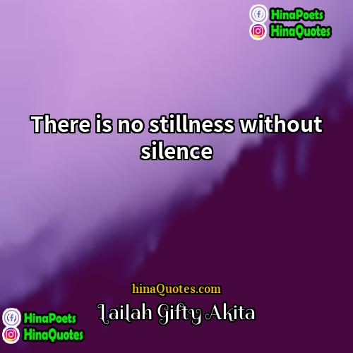 Lailah Gifty Akita Quotes | There is no stillness without silence.
 
