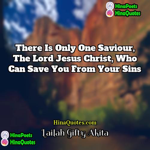 Lailah Gifty Akita Quotes | There is only one Saviour, the Lord