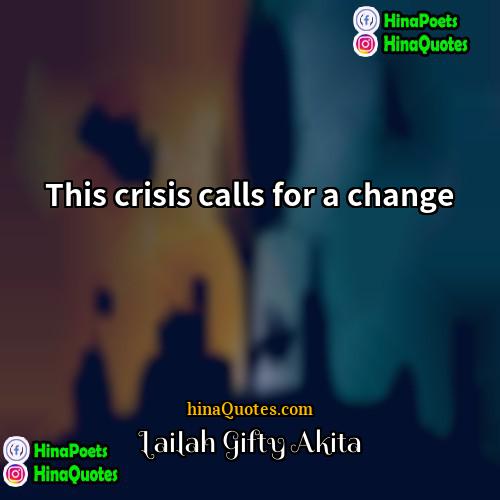 Lailah Gifty Akita Quotes | This crisis calls for a change.
 