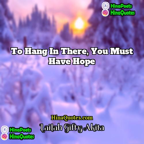 Lailah Gifty Akita Quotes | To hang in there, you must have