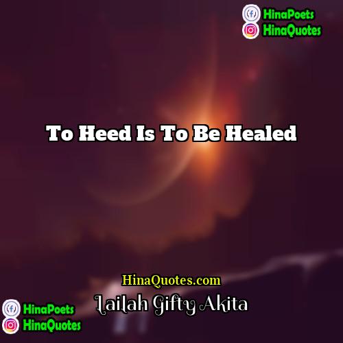 Lailah Gifty Akita Quotes | To heed is to be healed.
 