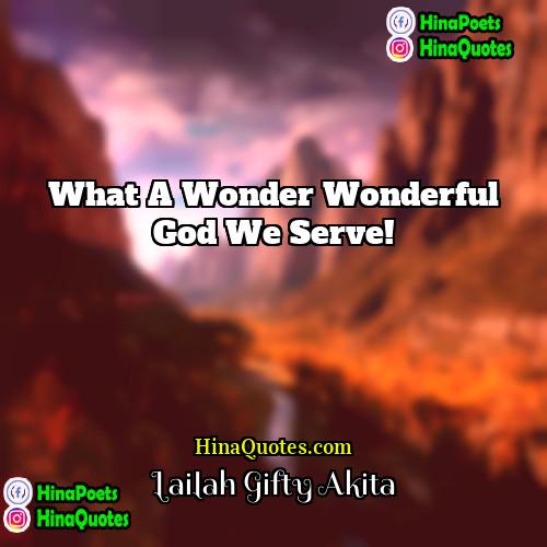 Lailah Gifty Akita Quotes | What a wonder wonderful God we serve!
