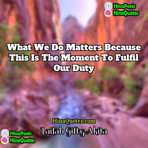 Lailah Gifty Akita Quotes | What we do matters because this is