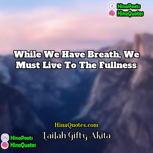 Lailah Gifty Akita Quotes | While we have breath, we must live