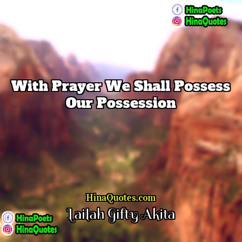 Lailah Gifty Akita Quotes | With prayer we shall possess our possession.
